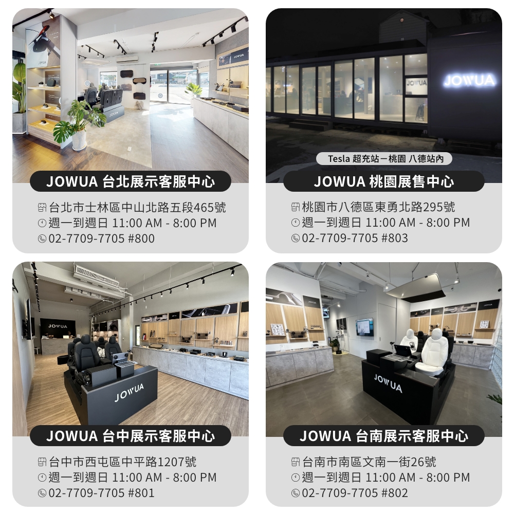 JOWUAJOWUA 台北展示客服中心台北市士林區中山北路五段465號①週一到週日 11:00 AM-8:00 PM02-7709-7705 #800Tesla 超充站-桃園八德站JOWUA 桃園展售中心桃園市八德區東勇北路295號①週一到週日 11:00AM-8:00 PM02-7709-7705 #803JOWUAJOWUA 台中展示客服中心台中市西屯區中平路1207號①週一到週日 11:00 AM-8:00 PM02-7709-7705 #801JOWUAJOWUA 台南展示客服中心台南市南區文南一街26號①週一到週日 11:00 AM-8:00 PM02-7709-7705 #802