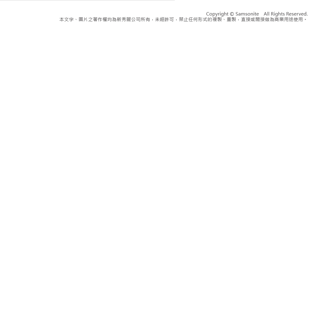 Copyright  Samsonite All Rights Reserved.本文字、圖片之著作權均為新秀麗公司所有,未經許可,禁止任何形式的複製、重製,直接或間接做為商業用途使用。