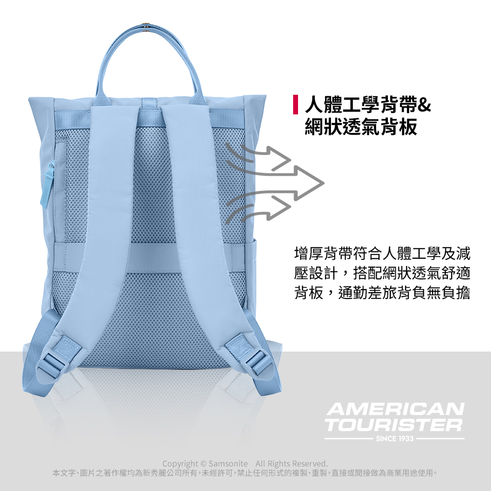 人體工學背帶&網狀透氣背板增厚背帶符合人體工學及減壓設計,搭配網狀透氣舒適背板,通勤差旅背負無負擔AMERICANTOURISTERSINCE 1933Copyright  Samsonite All Rights Reserved.本文字、圖片之著作權均為新秀麗公司所有,未經許可,禁止任何形式的複製、重製,直接或間接做為商業用途使用。